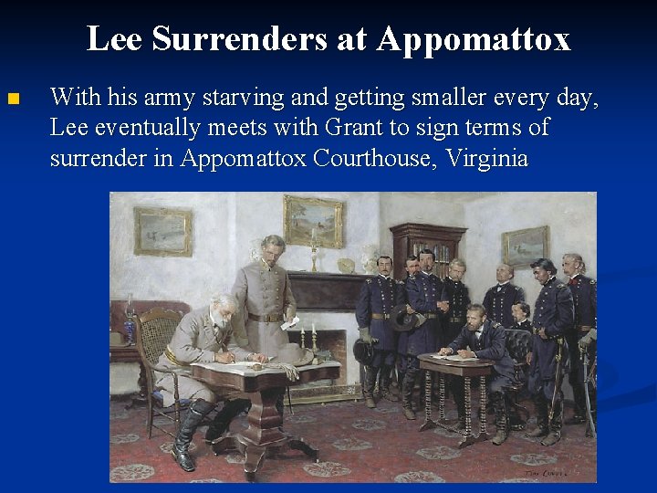 Lee Surrenders at Appomattox n With his army starving and getting smaller every day,