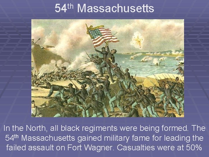 54 th Massachusetts In the North, all black regiments were being formed. The 54