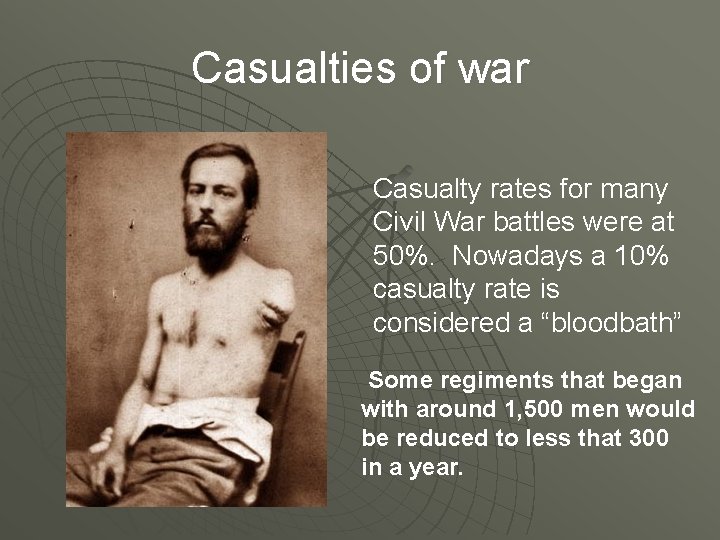 Casualties of war Casualty rates for many Civil War battles were at 50%. Nowadays