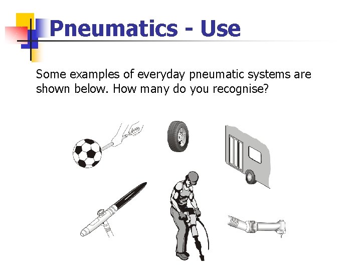 Pneumatics - Use Some examples of everyday pneumatic systems are shown below. How many