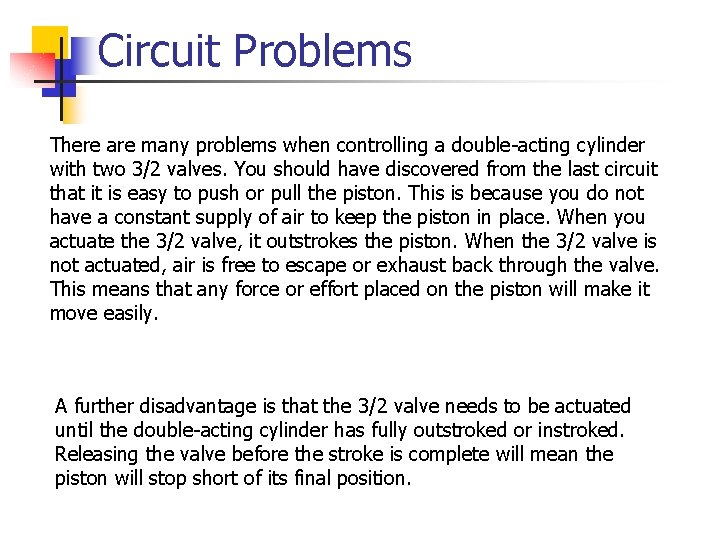 Circuit Problems There are many problems when controlling a double-acting cylinder with two 3/2