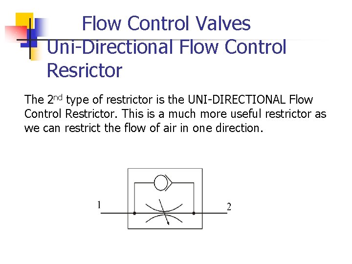 Flow Control Valves Uni-Directional Flow Control Resrictor The 2 nd type of restrictor is