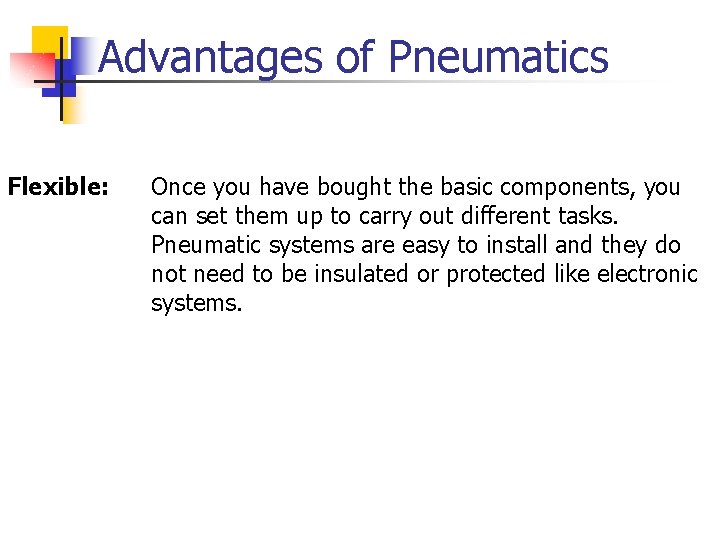 Advantages of Pneumatics Flexible: Once you have bought the basic components, you can set
