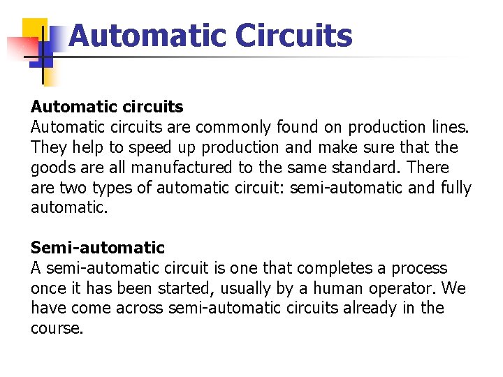 Automatic Circuits Automatic circuits are commonly found on production lines. They help to speed