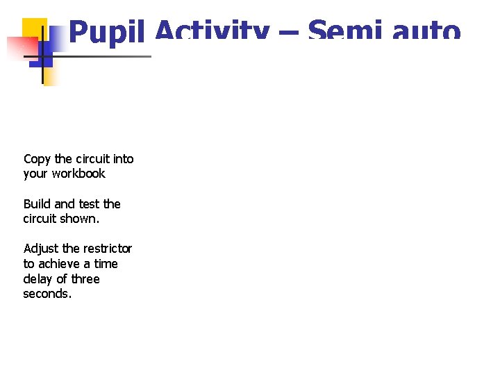 Pupil Activity – Semi auto Copy the circuit into your workbook Build and test