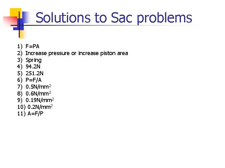 Solutions to Sac problems 1) F=PA 2) Increase pressure or increase piston area 3)