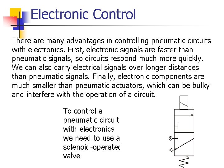 Electronic Control There are many advantages in controlling pneumatic circuits with electronics. First, electronic