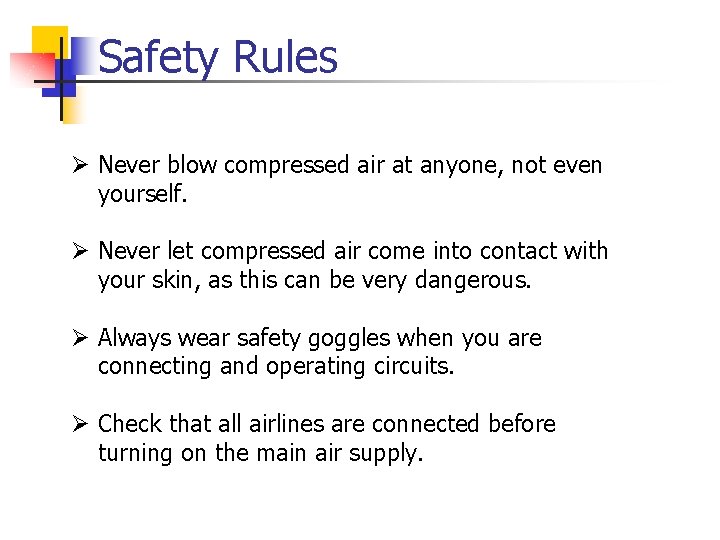 Safety Rules Ø Never blow compressed air at anyone, not even yourself. Ø Never