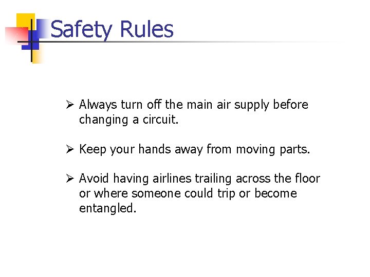 Safety Rules Ø Always turn off the main air supply before changing a circuit.