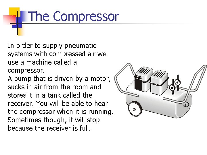 The Compressor In order to supply pneumatic systems with compressed air we use a