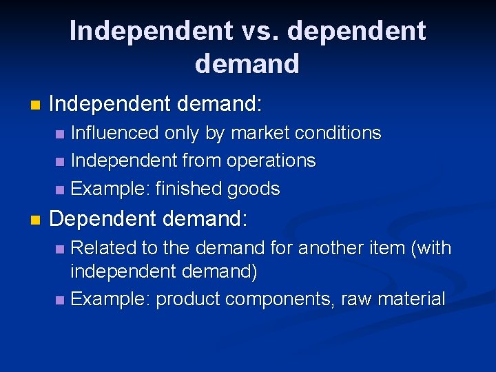 Independent vs. dependent demand n Independent demand: Influenced only by market conditions n Independent