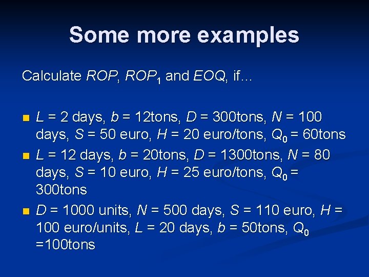 Some more examples Calculate ROP, ROP 1 and EOQ, if… n n n L