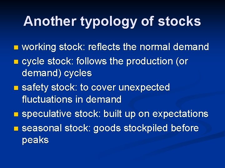 Another typology of stocks working stock: reflects the normal demand n cycle stock: follows