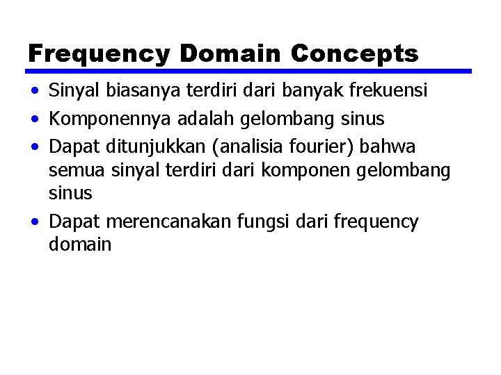 Frequency Domain Concepts • Sinyal biasanya terdiri dari banyak frekuensi • Komponennya adalah gelombang