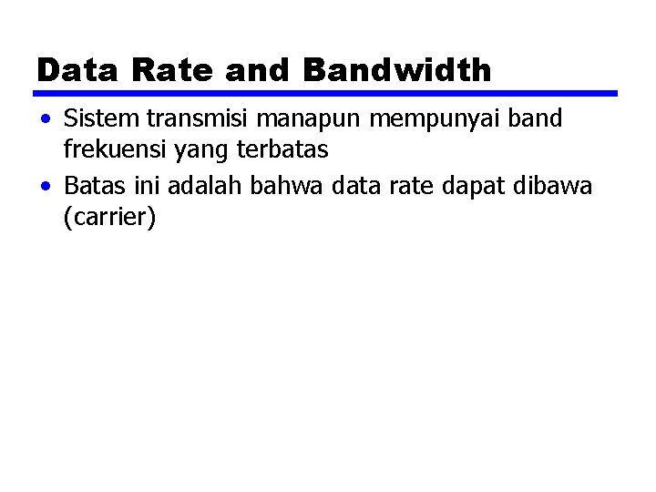 Data Rate and Bandwidth • Sistem transmisi manapun mempunyai band frekuensi yang terbatas •