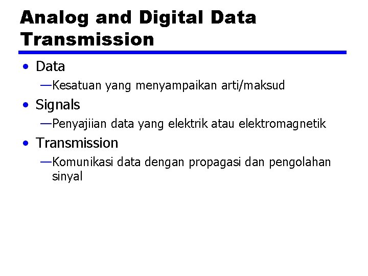 Analog and Digital Data Transmission • Data —Kesatuan yang menyampaikan arti/maksud • Signals —Penyajiian