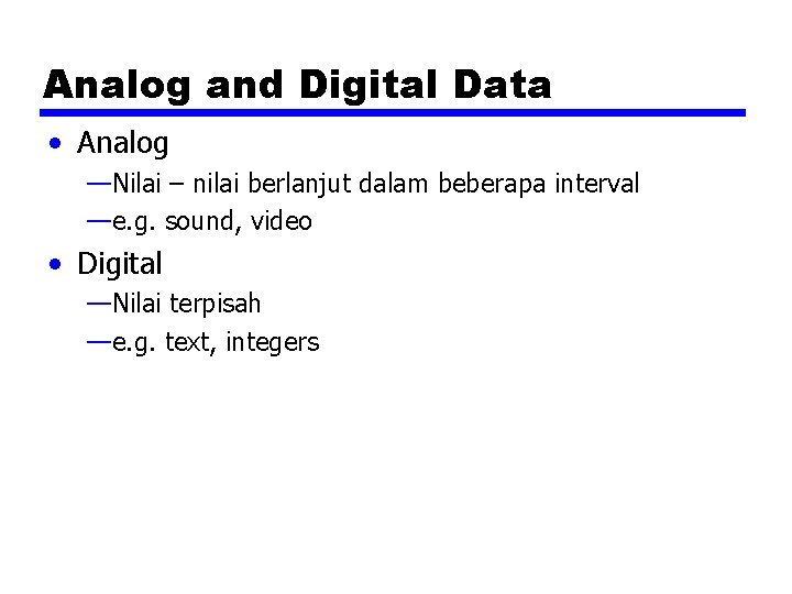 Analog and Digital Data • Analog —Nilai – nilai berlanjut dalam beberapa interval —e.