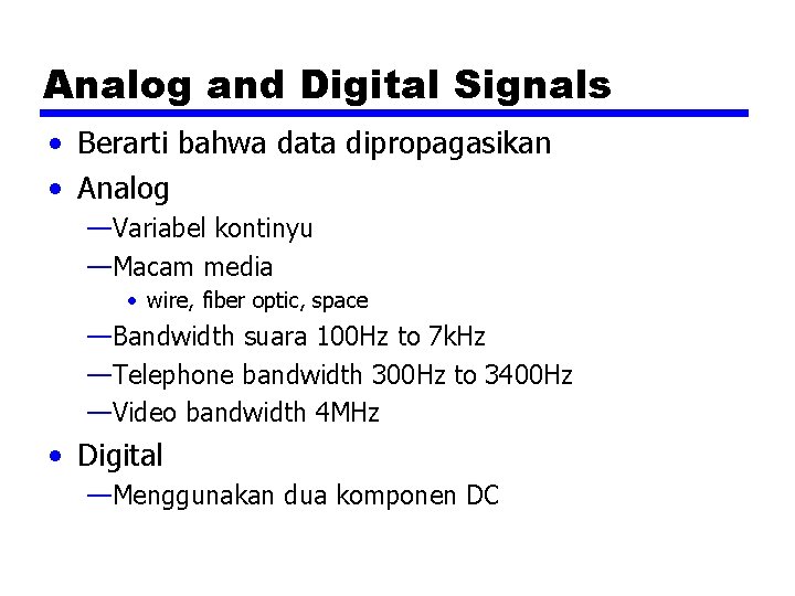 Analog and Digital Signals • Berarti bahwa data dipropagasikan • Analog —Variabel kontinyu —Macam