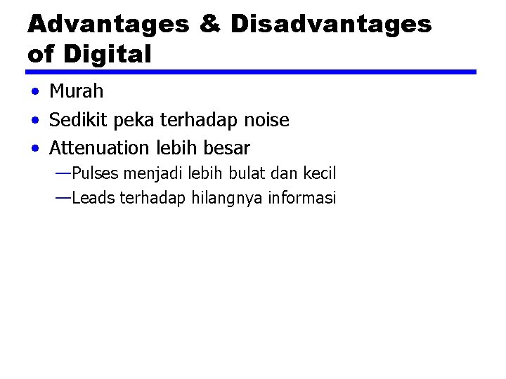 Advantages & Disadvantages of Digital • Murah • Sedikit peka terhadap noise • Attenuation
