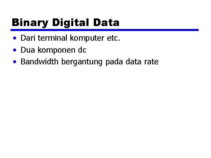 Binary Digital Data • Dari terminal komputer etc. • Dua komponen dc • Bandwidth