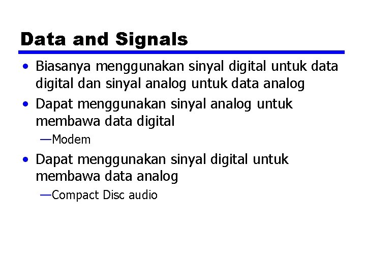 Data and Signals • Biasanya menggunakan sinyal digital untuk data digital dan sinyal analog