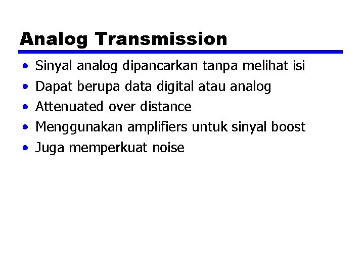 Analog Transmission • • • Sinyal analog dipancarkan tanpa melihat isi Dapat berupa data