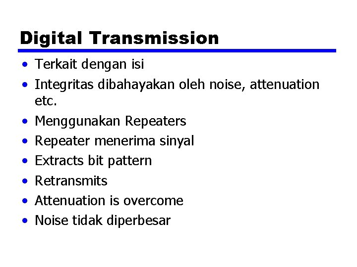 Digital Transmission • Terkait dengan isi • Integritas dibahayakan oleh noise, attenuation etc. •