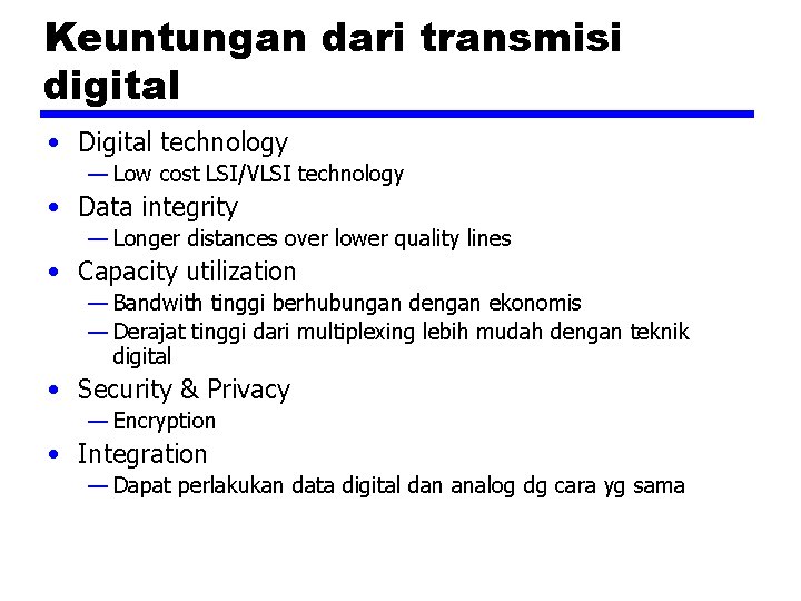 Keuntungan dari transmisi digital • Digital technology — Low cost LSI/VLSI technology • Data