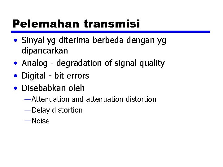 Pelemahan transmisi • Sinyal yg diterima berbeda dengan yg dipancarkan • Analog - degradation