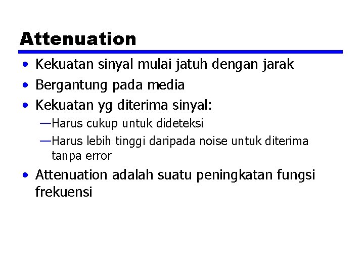 Attenuation • Kekuatan sinyal mulai jatuh dengan jarak • Bergantung pada media • Kekuatan