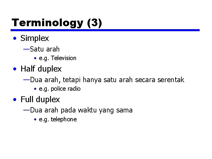 Terminology (3) • Simplex —Satu arah • e. g. Television • Half duplex —Dua