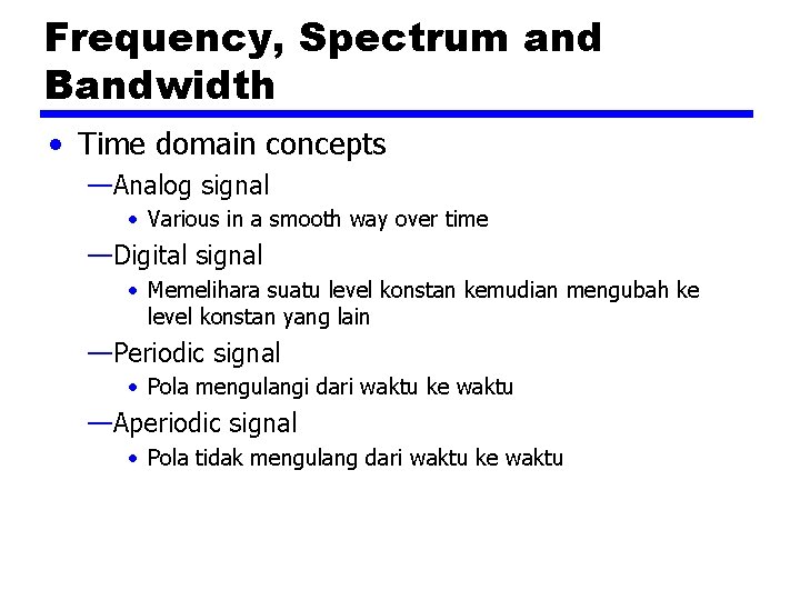 Frequency, Spectrum and Bandwidth • Time domain concepts —Analog signal • Various in a