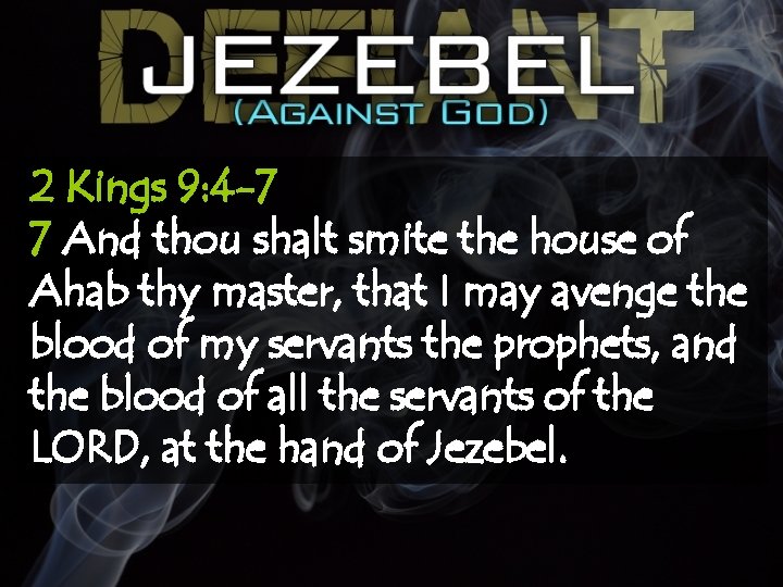 2 Kings 9: 4 -7 7 And thou shalt smite the house of Ahab