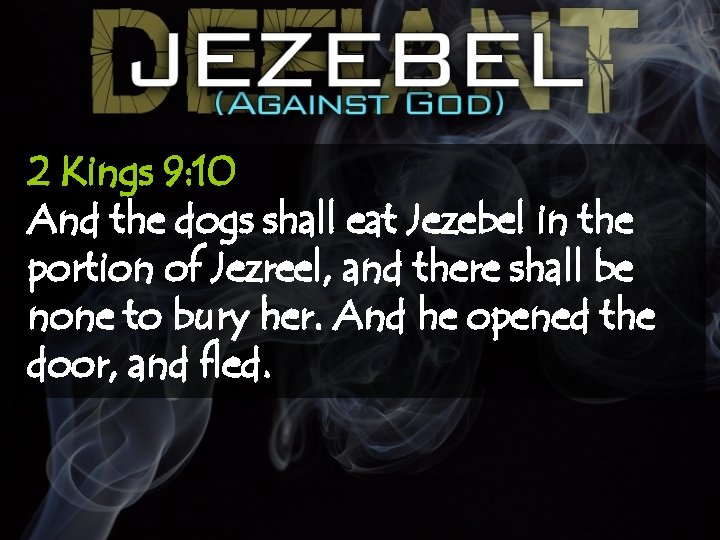2 Kings 9: 10 And the dogs shall eat Jezebel in the portion of