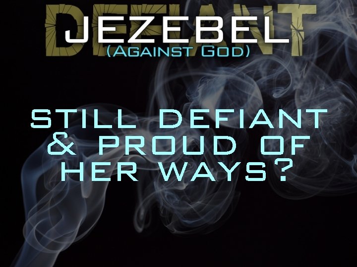 still defiant & proud of her ways? 