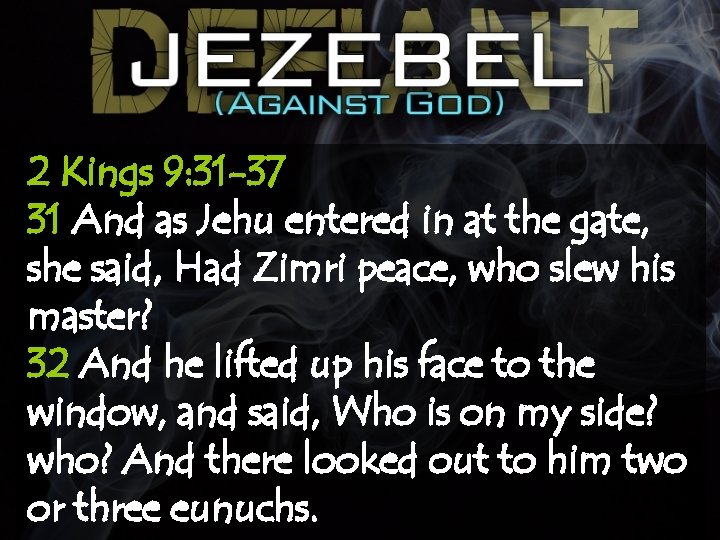 2 Kings 9: 31 -37 31 And as Jehu entered in at the gate,