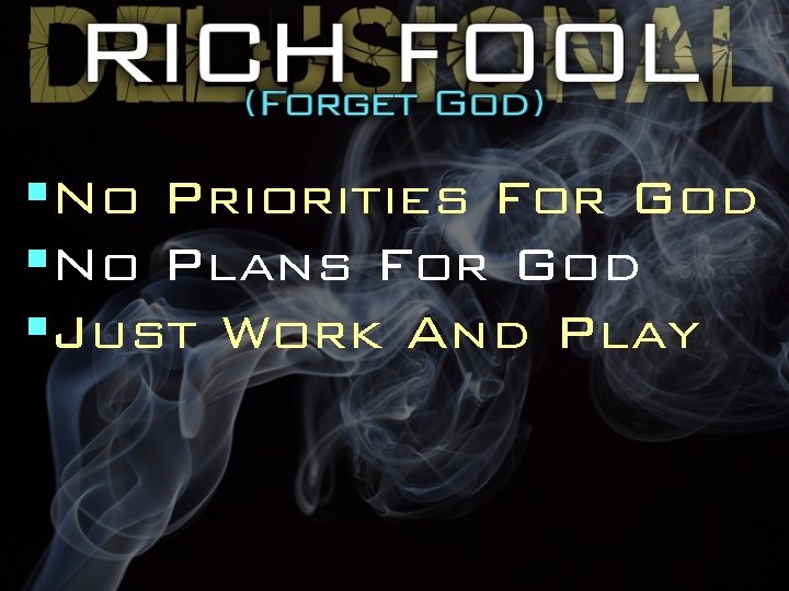 §No Priorities For God §No Plans For God §Just Work And Play 
