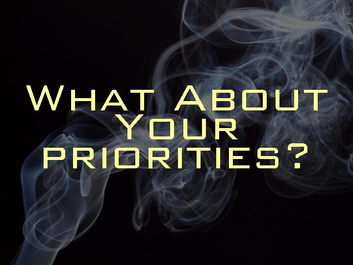 What About Your priorities? 