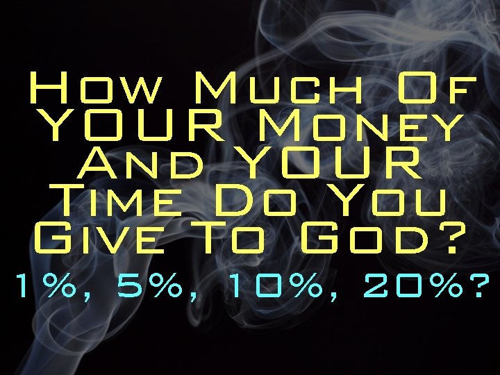How Much Of YOUR Money And YOUR Time Do You Give To God? 1%,