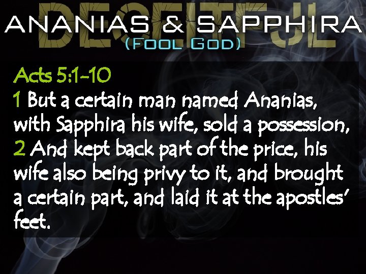 Acts 5: 1 -10 1 But a certain man named Ananias, with Sapphira his