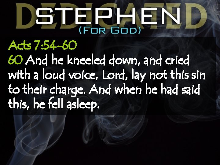 Acts 7: 54 -60 60 And he kneeled down, and cried with a loud