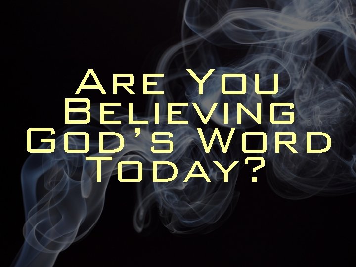 Are You Believing God’s Word Today? 