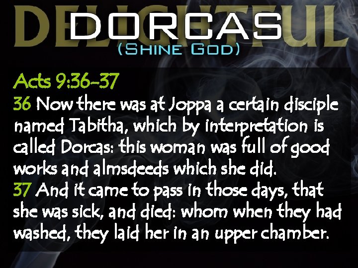 Acts 9: 36 -37 36 Now there was at Joppa a certain disciple named