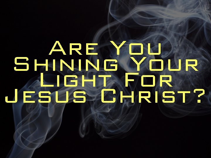 Are You Shining Your Light For Jesus Christ? 