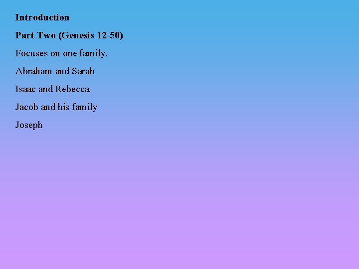 Introduction Part Two (Genesis 12 -50) Focuses on one family. Abraham and Sarah Isaac Introduction Part Two (Genesis 12 -50) Focuses on one family. Abraham and Sarah Isaac