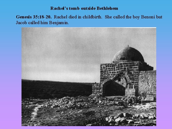 Rachel’s tomb outside Bethlehem Genesis 35: 18 -20. Rachel died in childbirth. She called Rachel’s tomb outside Bethlehem Genesis 35: 18 -20. Rachel died in childbirth. She called
