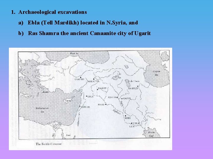 1. Archaeological excavations a) Ebla (Tell Mardikh) located in N. Syria, and b) Ras 1. Archaeological excavations a) Ebla (Tell Mardikh) located in N. Syria, and b) Ras