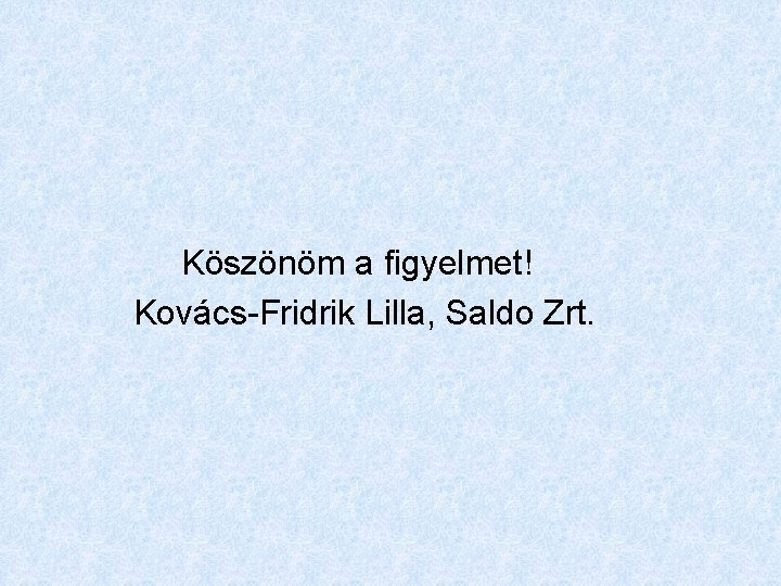  Köszönöm a figyelmet! Kovács-Fridrik Lilla, Saldo Zrt. 