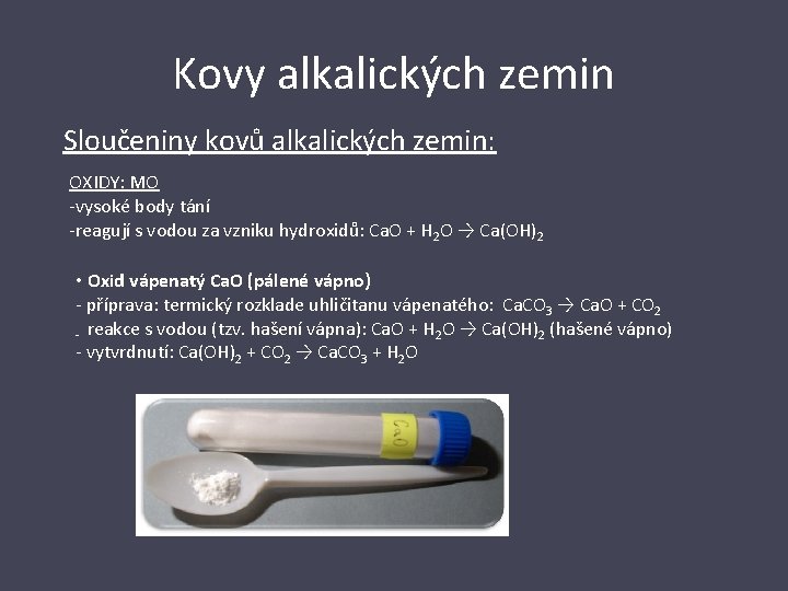 Kovy alkalických zemin Sloučeniny kovů alkalických zemin: OXIDY: MO -vysoké body tání -reagují s