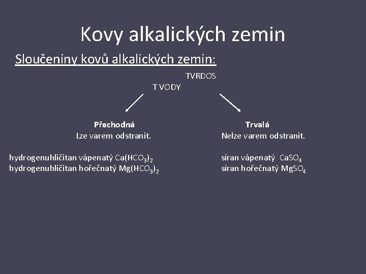 Kovy alkalických zemin Sloučeniny kovů alkalických zemin: TVRDOS T VODY Přechodná Lze varem odstranit.